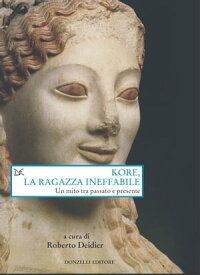 Kore, la ragazza ineffabile Un mito tra passato e presente【電子書籍】[ Aa. Vv. ]