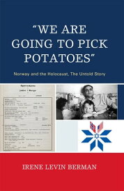 'We Are Going to Pick Potatoes' Norway and the Holocaust, The Untold Story【電子書籍】[ Irene Levin Berman ]