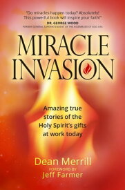 Miracle Invasion Amazing true stories of the Holy Spirit's gifts at work today【電子書籍】[ Dean Merrill ]
