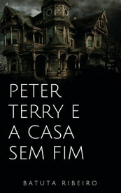 Peter Terry e a casa sem fim【電子書籍】[ Batuta Ribeiro ]