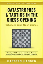 Catastrophes & Tactics in the Chess Opening - Vol 7: Minor Semi-Open Games Winning Quickly at Chess Series, #7【電子書籍】[ Carsten Hansen ]