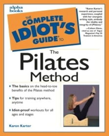 The Complete Idiot's Guide to the Pilates Method【電子書籍】[ Karon Karter ]