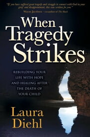 When Tragedy Strikes Rebuilding Your Life with Hope and Healing after the Death of Your Child【電子書籍】[ Laura Diehl ]