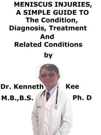 Meniscus Injuries, A Simple Guide To The Condition, Diagnosis, Treatment And Related Conditions【電子書籍】[ Kenneth Kee ]