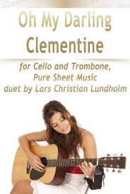 Oh My Darling Clementine for Cello and Trombone, Pure Sheet Music duet by Lars Christian Lundholm【電子書籍】[ Lars Christian Lundholm ]