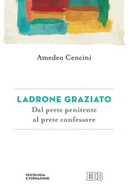 Ladrone graziato Dal prete penitente al prete confessore【電子書籍】[ Amedeo Cencini ]