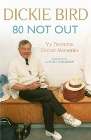80 Not Out: My Favourite Cricket Memories A Life in Cricket【電子書籍】[ Dickie Bird ]