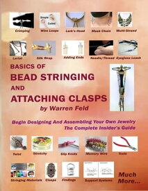 Basics Of Bead Stringing And Attaching Clasps Design And Assemble Your Own Jewelry, The Complete Insider's Guide【電子書籍】[ Warren Feld ]