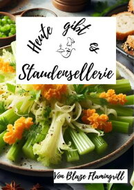 Heute gibt es - Staudensellerie 30 tolle Staudensellerie Rezepte zum nachkochen und genie?en【電子書籍】[ Blaze Flamingrill ]