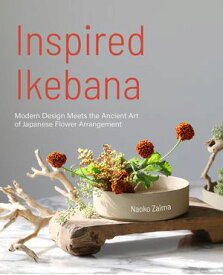 Inspired Ikebana Modern Design Meets the Ancient Art of Japanese of Flower Arrangement【電子書籍】[ Naoko Zaima ]
