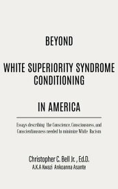 Beyond White Superiority Syndrome Conditioning In America【電子書籍】[ ED.D. Christopher Bell Jr. ]