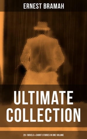 Ernest Bramah - Ultimate Collection: 20+ Novels & Short Stories in One Volume The Secret of the League, the Coin of Dionysius, the Game Played in the Dark…【電子書籍】[ Ernest Bramah ]