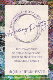 Healing Pretty The Ultimate Guide to Feeling Comfortable, Confident and in Control Throughout Cancer【電子書籍】[ Jacqueline Apostol-Pizzuti ]