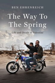 The Way to the Spring Life and Death in Palestine【電子書籍】[ Ben Ehrenreich ]