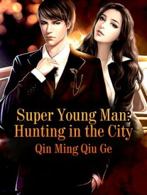 Super Young Man: Hunting in the City Volume 4【電子書籍】[ Qin Mingqiuge ]