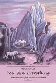 You Are Everything A Devotional Insight into the Names of God【電子書籍】[ Paul F. Taylor ]