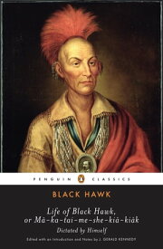 Life of Black Hawk, or Ma-ka-tai-me-she-kia-kiak Dictated by Himself【電子書籍】[ Black Hawk ]