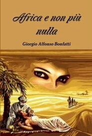 Africa e non pi? nulla【電子書籍】[ Bonfatti Giorgio Alfonso ]