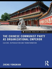The Chinese Communist Party as Organizational Emperor Culture, reproduction, and transformation【電子書籍】[ Zheng Yongnian ]