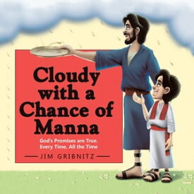 Cloudy with a Chance of Manna God’S Promises Are True. Every Time, All the Time【電子書籍】[ Jim Gribnitz ]
