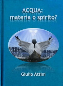 Acqua: materia o spirito?【電子書籍】[ Giulio Attini ]