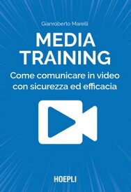 Media Training Come comunicare in video con sicurezza ed efficacia【電子書籍】[ Gianroberto Marelli ]