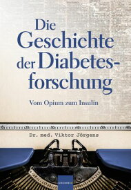 Die Geschichte der Diabetesforschung Vom Opium zum Insulin【電子書籍】[ Viktor J?rgens ]