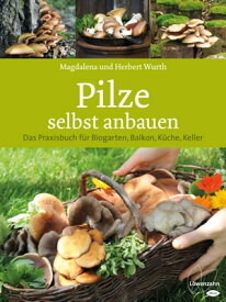 Pilze selbst anbauen Das Praxisbuch f?r Biogarten, Balkon, K?che, Keller【電子書籍】[ Magdalena Wurth ]