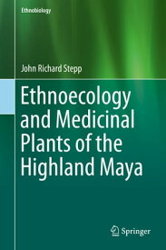 Ethnoecology and Medicinal Plants of the Highland Maya【電子書籍】[ John Richard Stepp ]