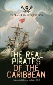 The Real Pirates of the Caribbean (Complete Edition: Volume 1&2) The Incredible Lives & Actions of the Most Notorious Pirates in History: Charles Vane, Mary Read, Captain Avery, Captain Teach "Blackbeard", Captain Phillips, John Rackam, 【電子書籍】
