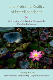 The Profound Reality of Interdependence An Overview of the Wisdom Chapter of the Way of the Bodhisattva【電子書籍】[ Douglas S. Duckworth ]