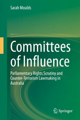 Committees of Influence Parliamentary Rights Scrutiny and Counter-Terrorism Lawmaking in Australia