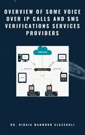 Overview of Some Voice Over IP Calls and SMS Verifications Services Providers【電子書籍】[ Dr. Hidaia Alassouli ]