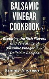 Balsamic Vinegar Cookbook【電子書籍】[ Sammy Andrews ]