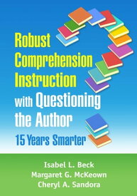 Robust Comprehension Instruction with Questioning the Author 15 Years Smarter【電子書籍】[ Isabel L. Beck, PhD ]