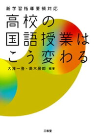 新学習指導要領対応 高校の国語授業はこう変わる 【電子書籍】[ 大滝一登 ]