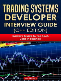 Trading Systems Developer Interview Guide (C++ Edition): Insider's Guide to Top Tech Jobs in Finance【電子書籍】[ Jeff Vogels ]