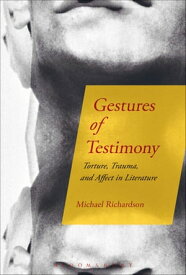 Gestures of Testimony Torture, Trauma, and Affect in Literature【電子書籍】[ Dr Michael Richardson ]