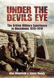 Under the Devil's Eye The British Military Experience in Macedonia, 1915?18【電子書籍】[ Alan Wakefield ]