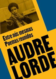 Entre n?s mesmas Poemas reunidos【電子書籍】[ Audre Lorde ]