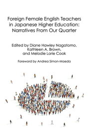 Foreign Female English Teachers in Japanese Higher Education: Narratives From Our Quarter【電子書籍】[ Diane Hawley Nagatomo ]