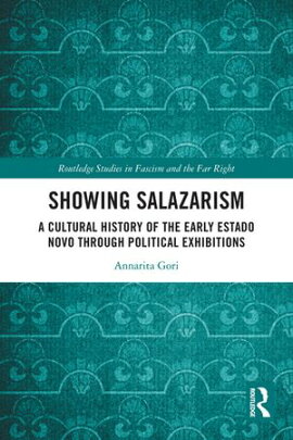 Showing Salazarism A Cultural History of the Early Estado Novo through Political Exhibitions