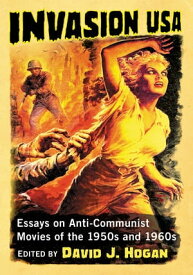 Invasion USA Essays on Anti-Communist Movies of the 1950s and 1960s【電子書籍】