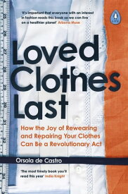 Loved Clothes Last How the Joy of Rewearing and Repairing Your Clothes Can Be a Revolutionary Act【電子書籍】[ Orsola de Castro ]