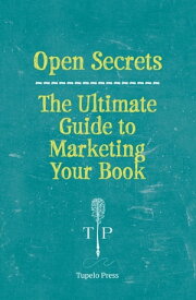 Open Secrets The Ultimate Guide to Marketing Your Book【電子書籍】[ Tupelo Press ]