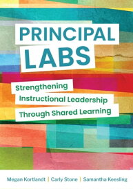 Principal Labs Strengthening Instructional Leadership Through Shared Learning【電子書籍】[ Megan Kortlandt ]