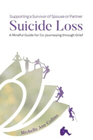 Supporting a Survivor of Spouse or Partner Suicide Loss A Mindful Guide for Co-journeying through Grief【電子書籍】[ Michelle Ann Collins ]