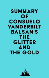 Summary of Consuelo Vanderbilt Balsan's The Glitter and the Gold【電子書籍】[ ? Everest Media ]