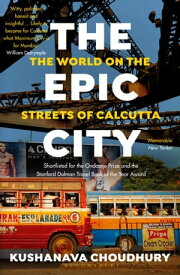 The Epic City The World on the Streets of Calcutta【電子書籍】[ Mr Kushanava Choudhury ]