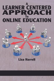 A Learner Centered Approach To Online Education【電子書籍】[ Lisa Harrell ]